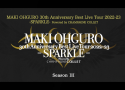 MAKI OHGURO 30th Anniversary Best Live Tour 2022-23 -SPARKLE- Powered by CHAMPAGNE COLLET